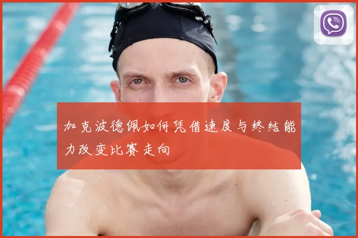 加克波德佩如何凭借速度与终结能力改变比赛走向