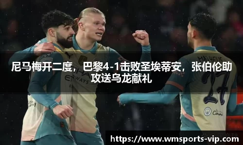 尼马梅开二度，巴黎4-1击败圣埃蒂安，张伯伦助攻送乌龙献礼