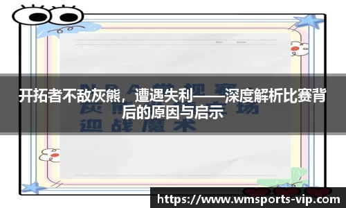 开拓者不敌灰熊，遭遇失利——深度解析比赛背后的原因与启示
